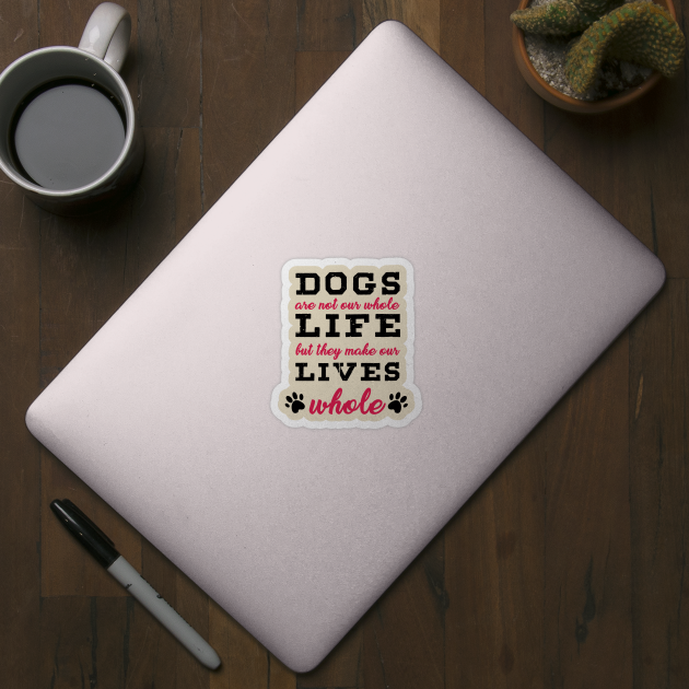 Dogs Are Not Our Whole Life But They Make Our Whole - Love Dogs - Gift For Dog Lover by xoclothes
